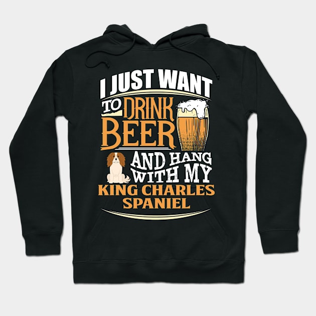 I Just Want To Drink Beer And Hang With  My King Charles Spaniel - Gift For King Charles Spaniel Owner King Charles Spaniel Lover Hoodie by HarrietsDogGifts